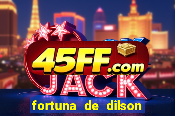 fortuna de dilson pereira da silva